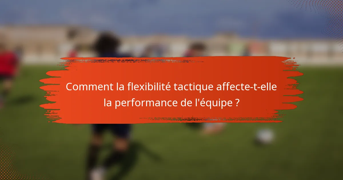 Comment la flexibilité tactique affecte-t-elle la performance de l'équipe ?