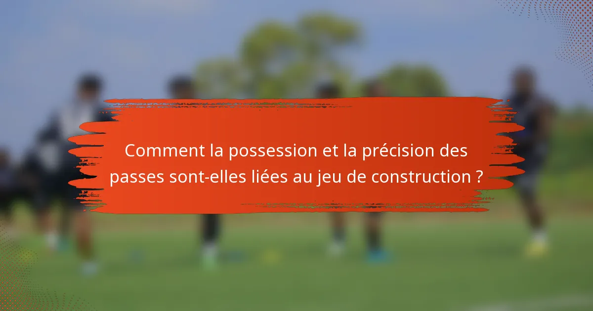 Comment la possession et la précision des passes sont-elles liées au jeu de construction ?