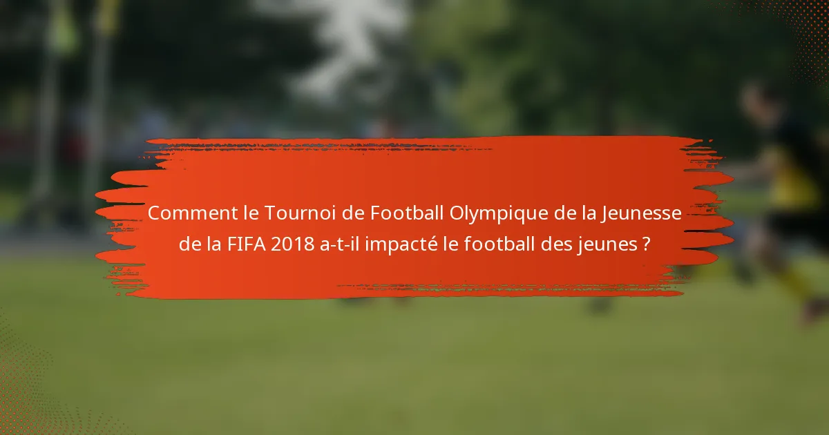 Comment le Tournoi de Football Olympique de la Jeunesse de la FIFA 2018 a-t-il impacté le football des jeunes ?