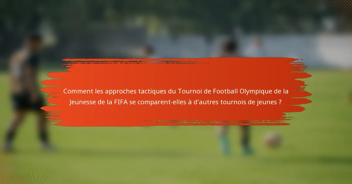 Comment les approches tactiques du Tournoi de Football Olympique de la Jeunesse de la FIFA se comparent-elles à d'autres tournois de jeunes ?