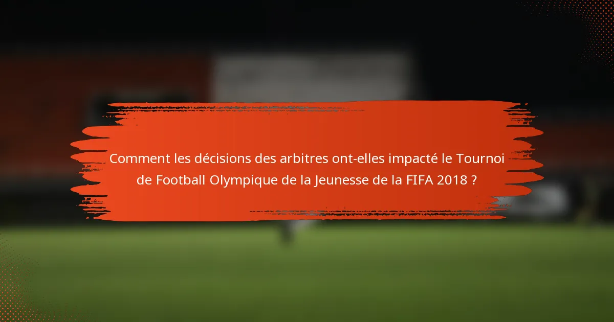 Comment les décisions des arbitres ont-elles impacté le Tournoi de Football Olympique de la Jeunesse de la FIFA 2018 ?