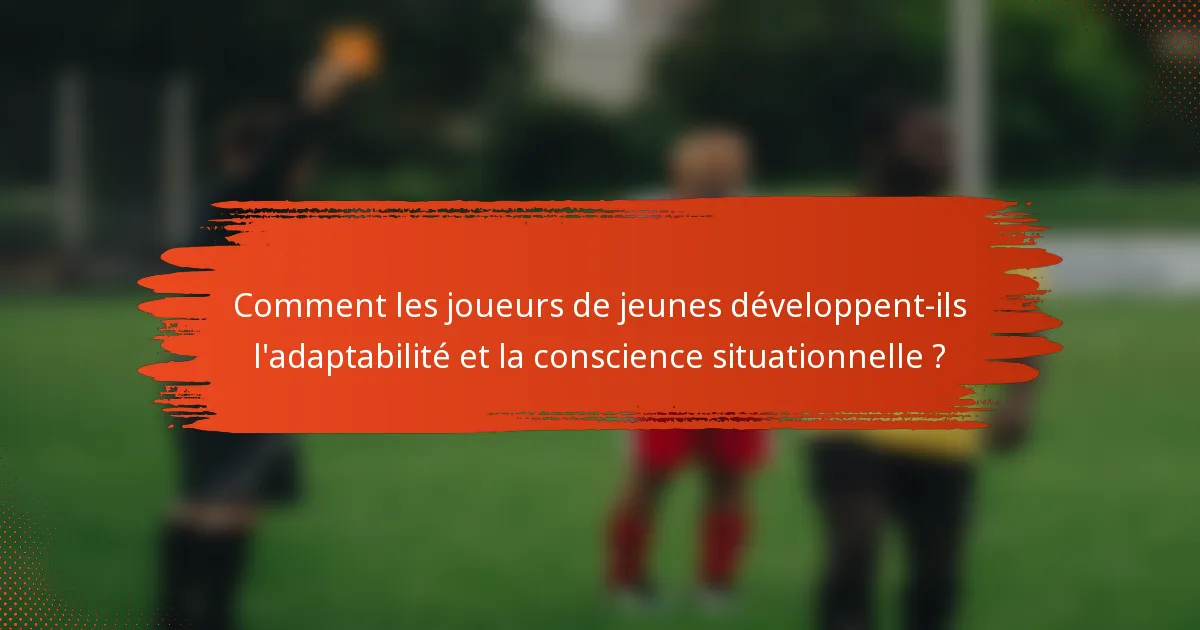 Comment les joueurs de jeunes développent-ils l'adaptabilité et la conscience situationnelle ?