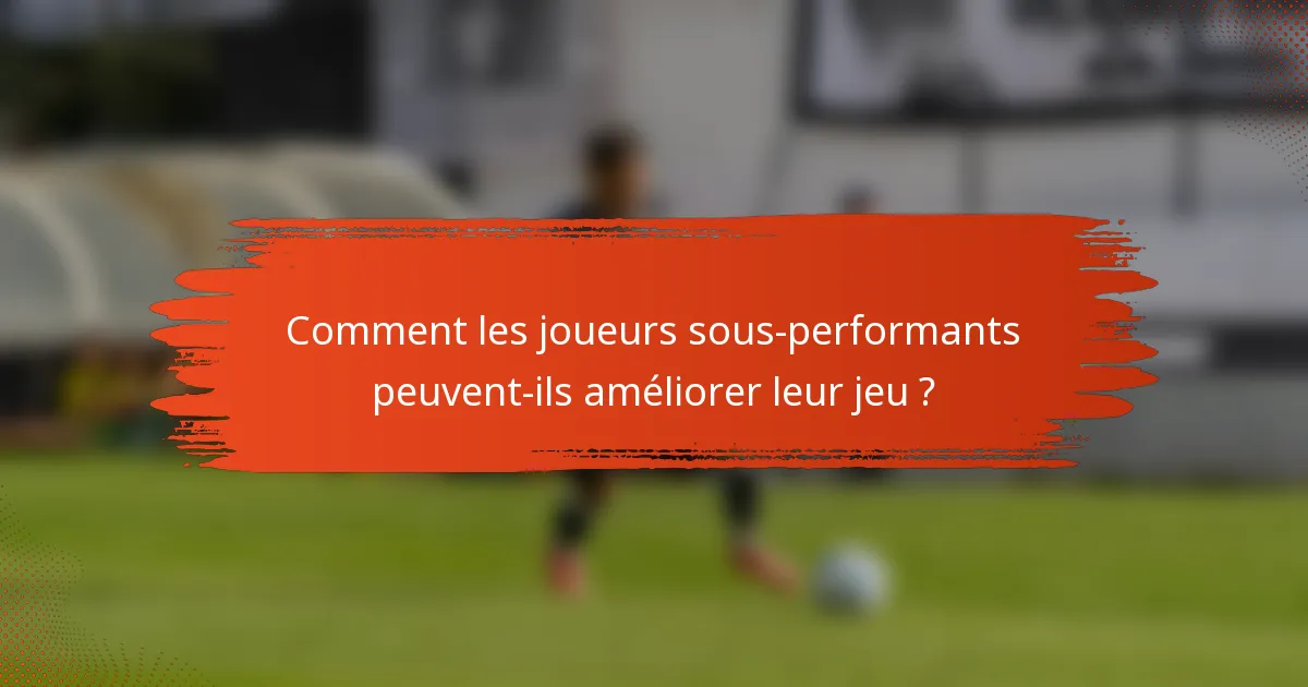 Comment les joueurs sous-performants peuvent-ils améliorer leur jeu ?