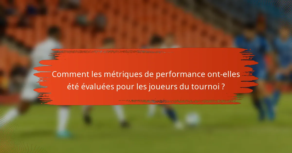 Comment les métriques de performance ont-elles été évaluées pour les joueurs du tournoi ?