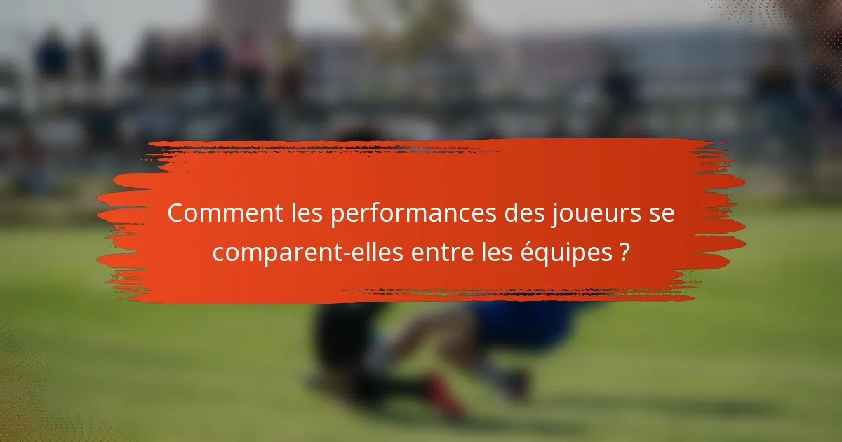 Comment les performances des joueurs se comparent-elles entre les équipes ?