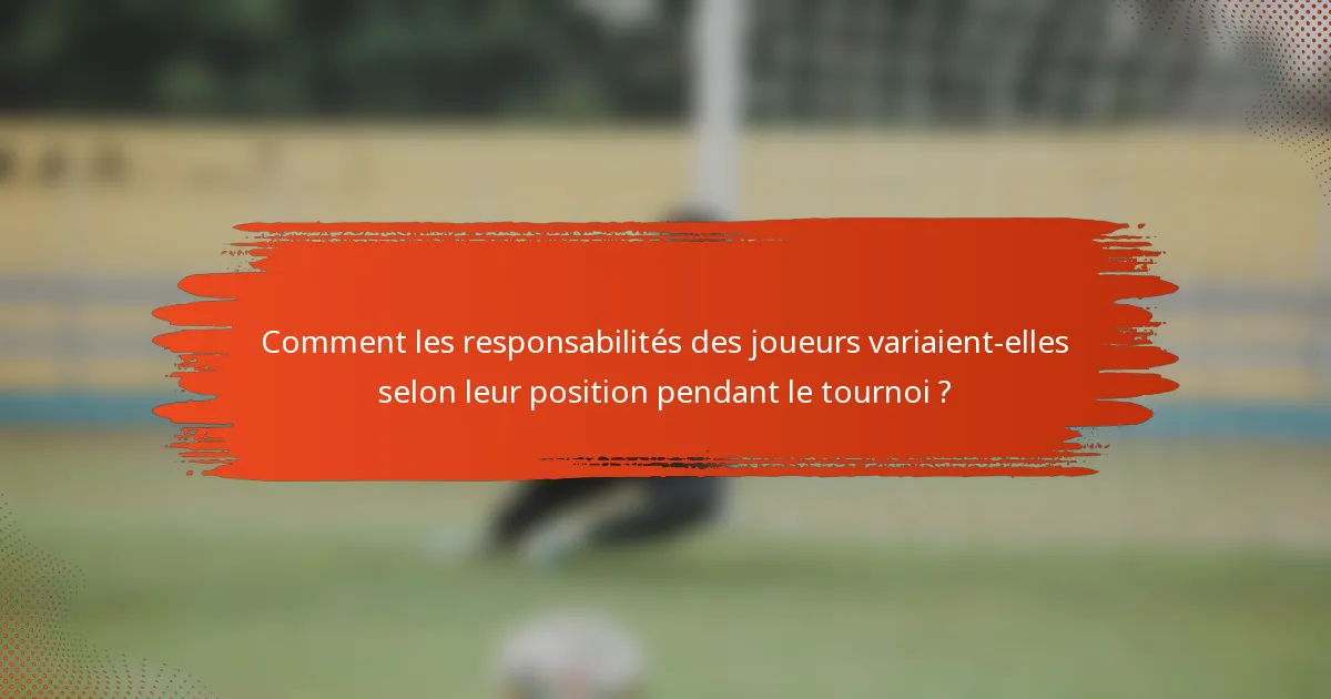 Comment les responsabilités des joueurs variaient-elles selon leur position pendant le tournoi ?