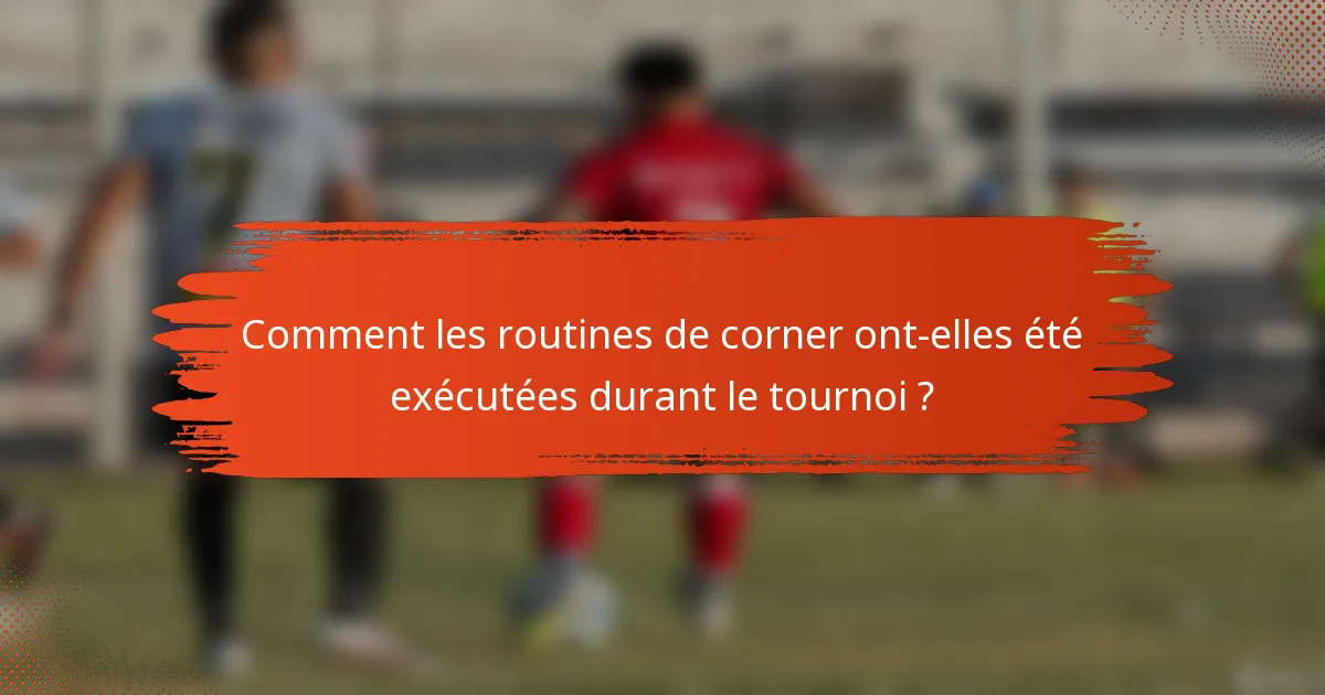 Comment les routines de corner ont-elles été exécutées durant le tournoi ?