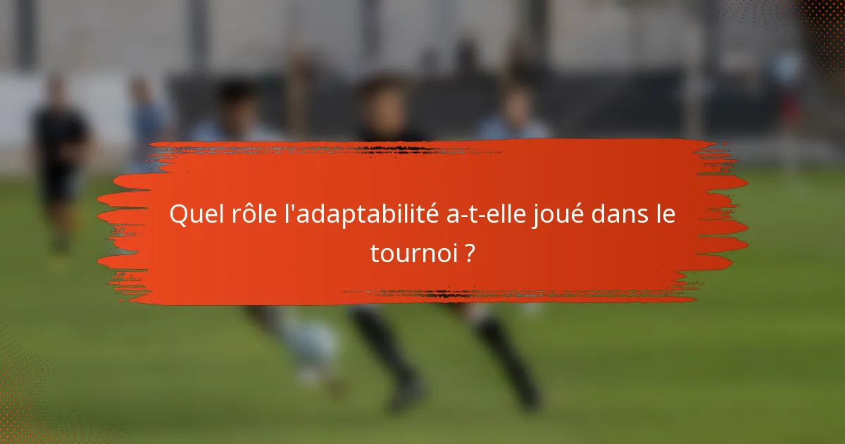 Quel rôle l'adaptabilité a-t-elle joué dans le tournoi ?