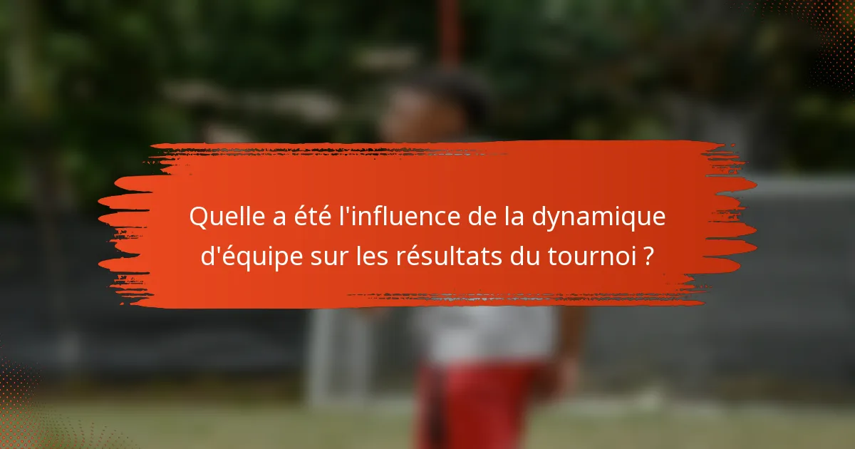 Quelle a été l'influence de la dynamique d'équipe sur les résultats du tournoi ?