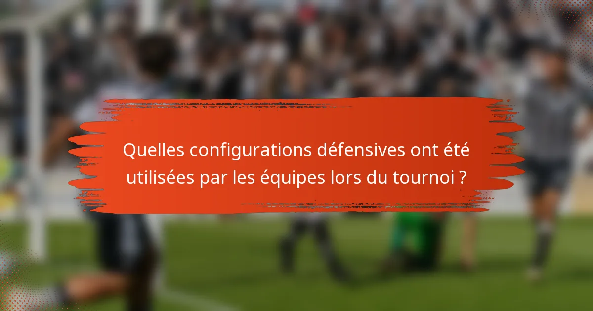 Quelles configurations défensives ont été utilisées par les équipes lors du tournoi ?