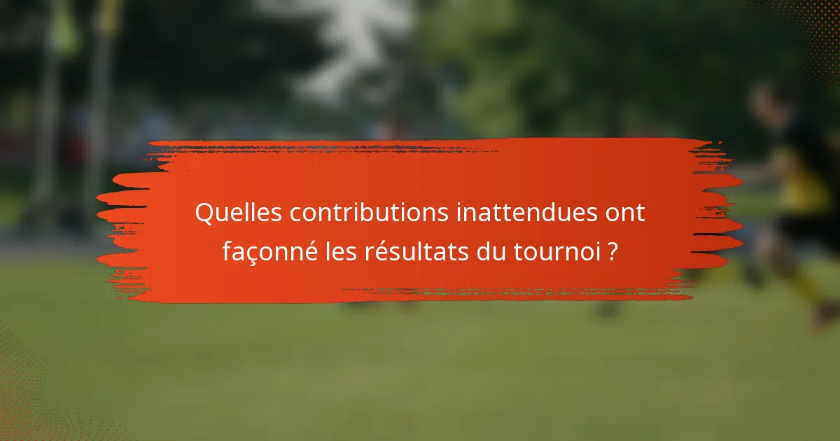 Quelles contributions inattendues ont façonné les résultats du tournoi ?