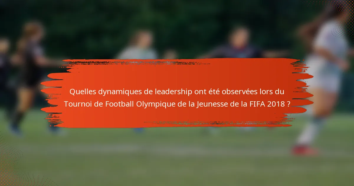 Quelles dynamiques de leadership ont été observées lors du Tournoi de Football Olympique de la Jeunesse de la FIFA 2018 ?