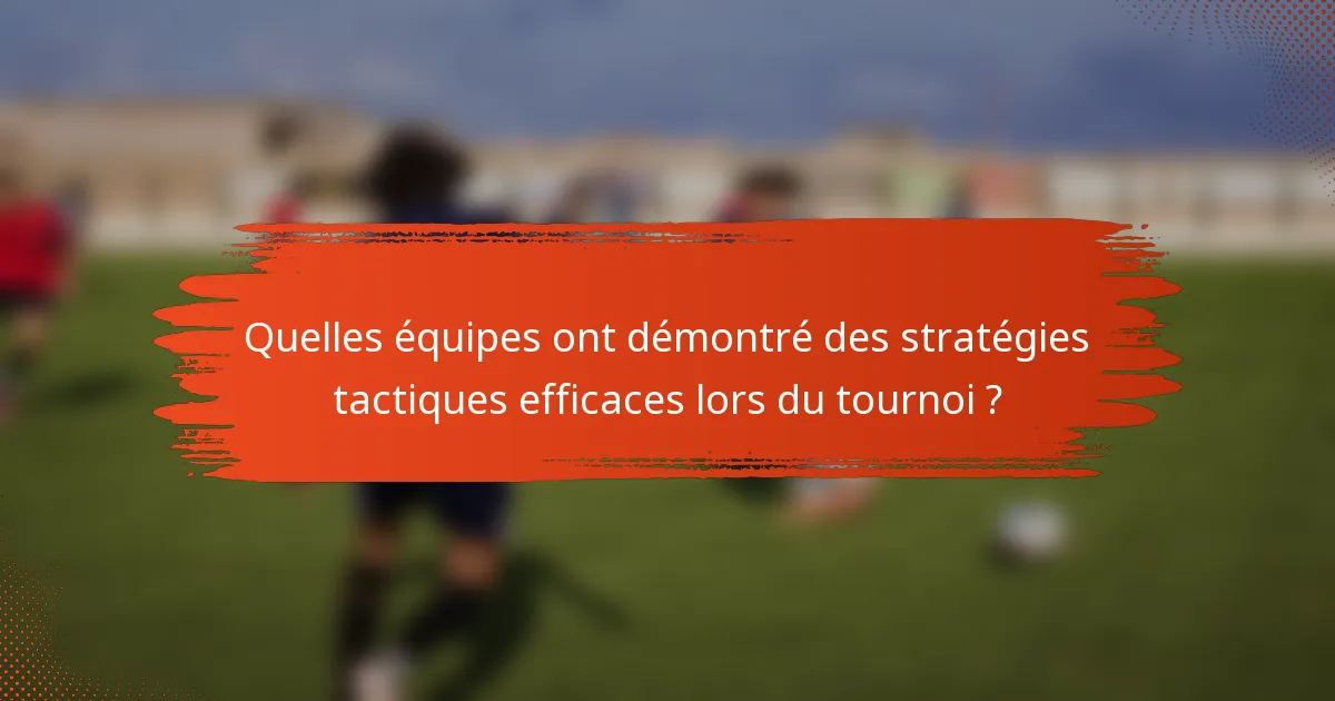 Quelles équipes ont démontré des stratégies tactiques efficaces lors du tournoi ?