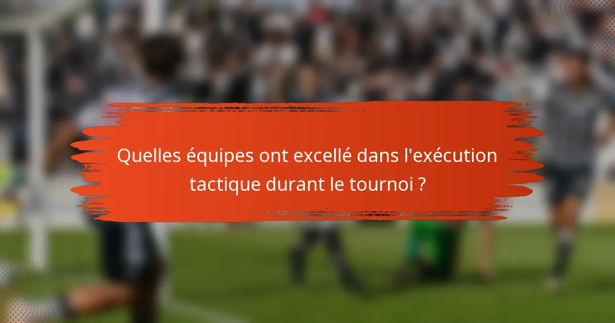 Quelles équipes ont excellé dans l'exécution tactique durant le tournoi ?