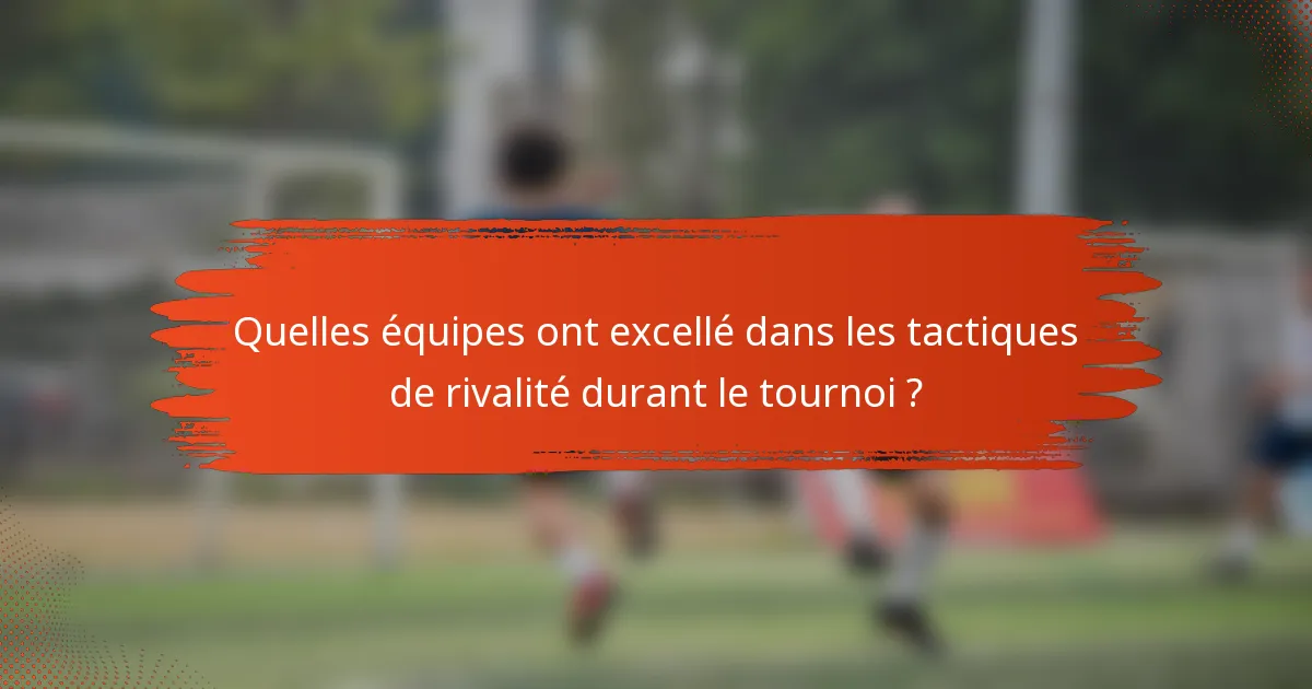 Quelles équipes ont excellé dans les tactiques de rivalité durant le tournoi ?
