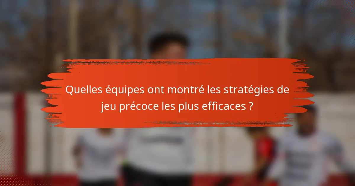 Quelles équipes ont montré les stratégies de jeu précoce les plus efficaces ?