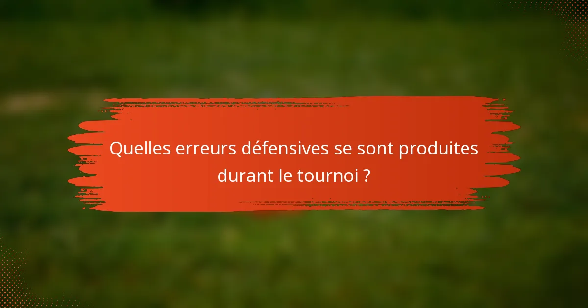 Quelles erreurs défensives se sont produites durant le tournoi ?