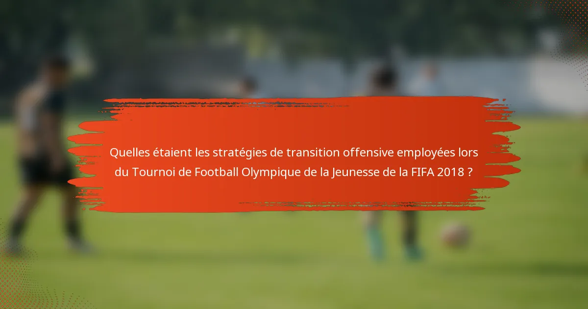 Quelles étaient les stratégies de transition offensive employées lors du Tournoi de Football Olympique de la Jeunesse de la FIFA 2018 ?