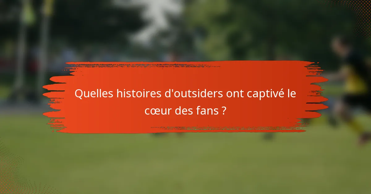 Quelles histoires d'outsiders ont captivé le cœur des fans ?