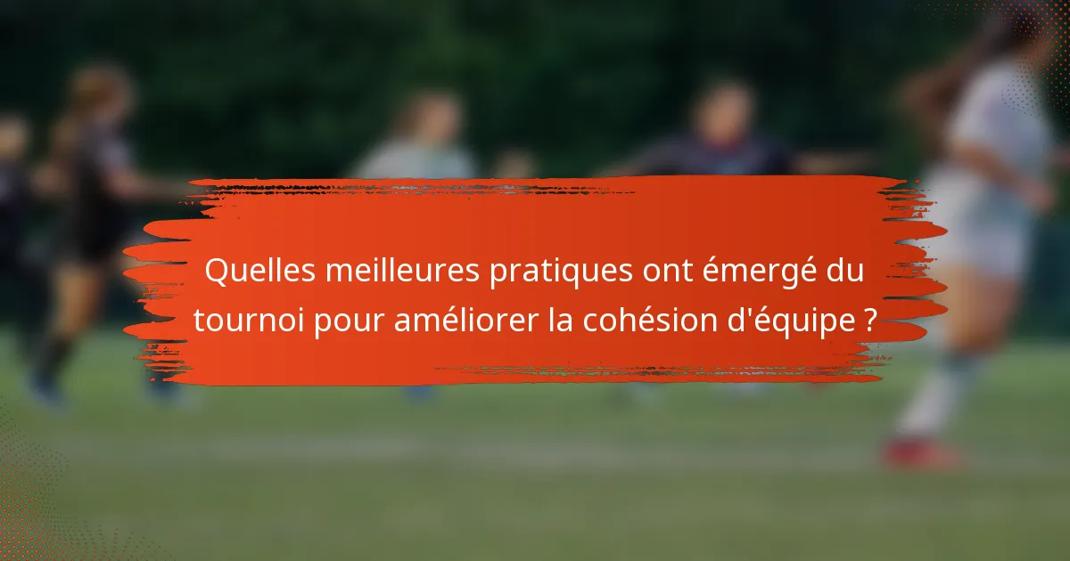 Quelles meilleures pratiques ont émergé du tournoi pour améliorer la cohésion d'équipe ?