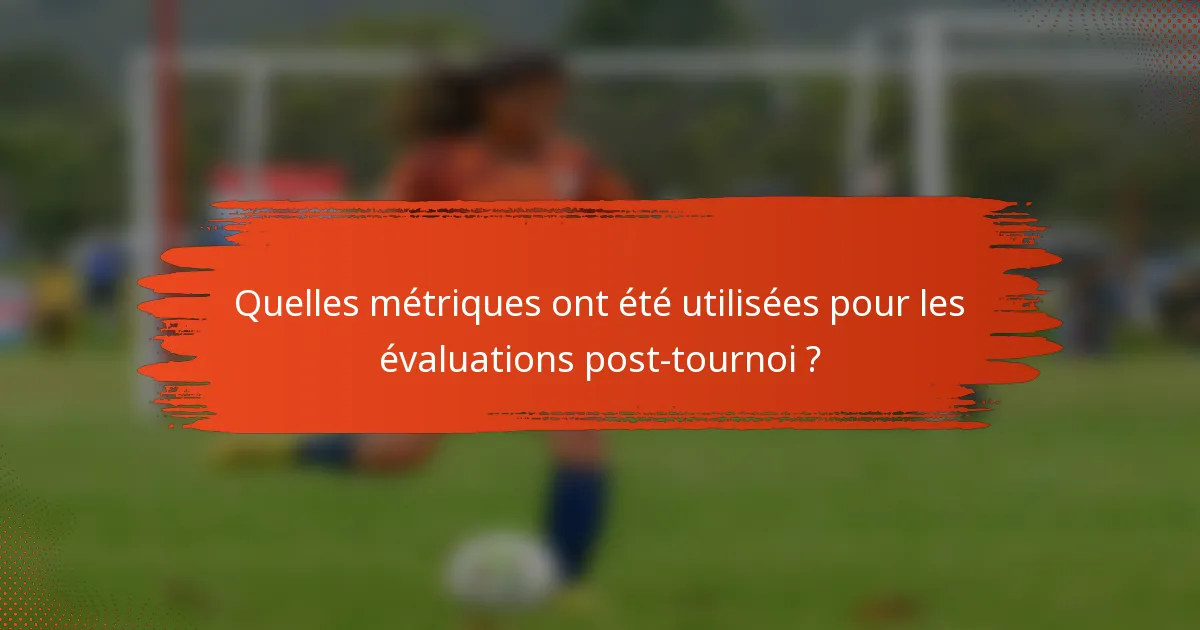 Quelles métriques ont été utilisées pour les évaluations post-tournoi ?