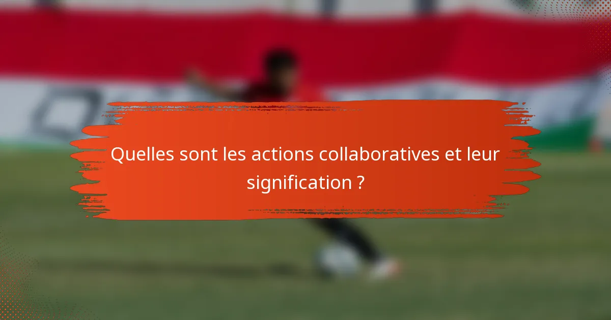 Quelles sont les actions collaboratives et leur signification ?