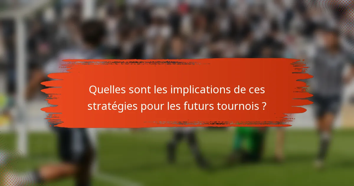Quelles sont les implications de ces stratégies pour les futurs tournois ?