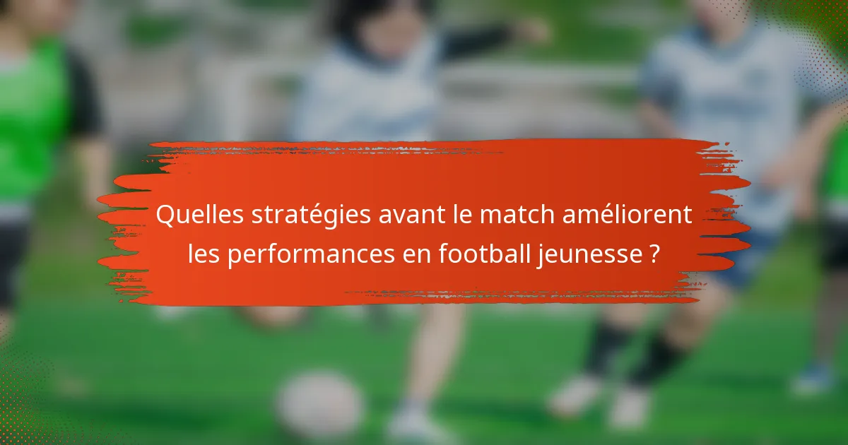Quelles stratégies avant le match améliorent les performances en football jeunesse ?