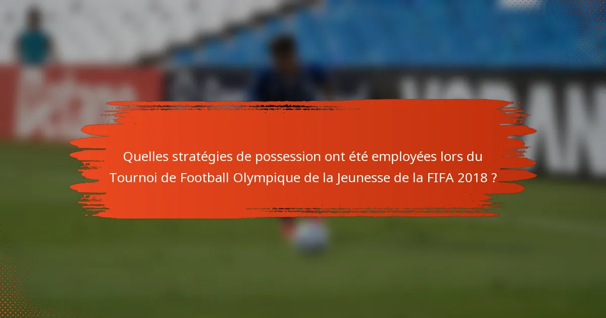 Quelles stratégies de possession ont été employées lors du Tournoi de Football Olympique de la Jeunesse de la FIFA 2018 ?