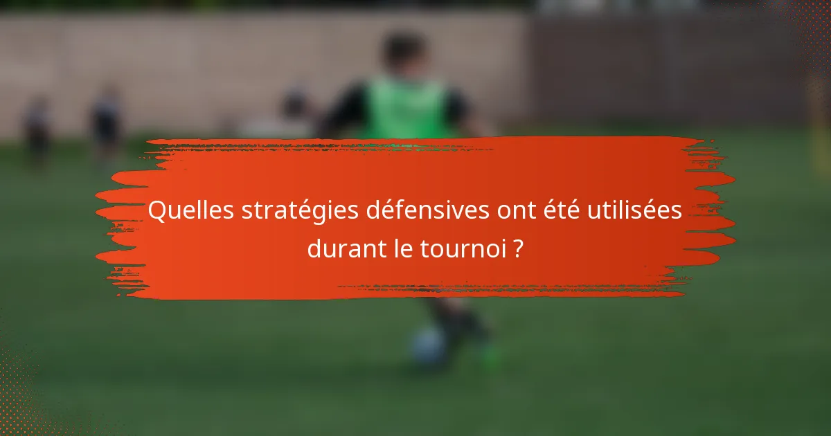 Quelles stratégies défensives ont été utilisées durant le tournoi ?