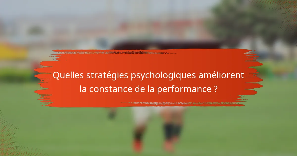 Quelles stratégies psychologiques améliorent la constance de la performance ?