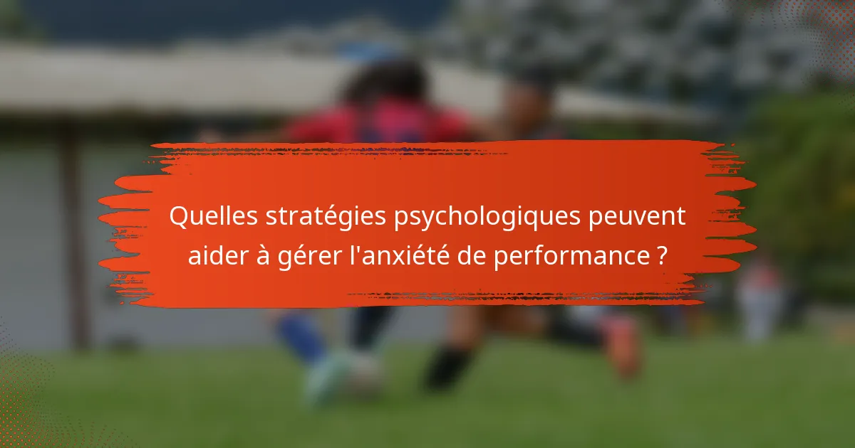 Quelles stratégies psychologiques peuvent aider à gérer l'anxiété de performance ?