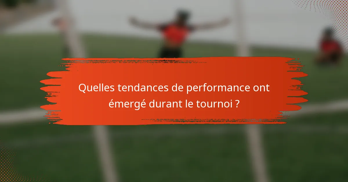 Quelles tendances de performance ont émergé durant le tournoi ?