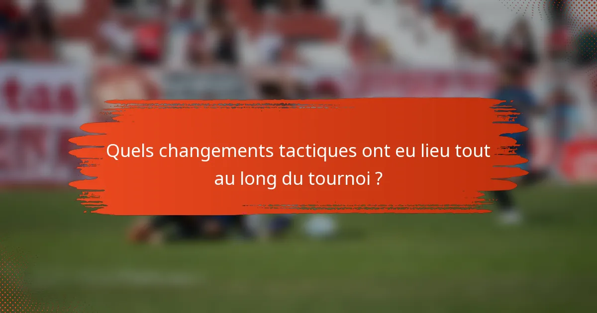 Quels changements tactiques ont eu lieu tout au long du tournoi ?