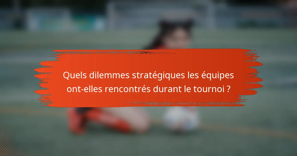 Quels dilemmes stratégiques les équipes ont-elles rencontrés durant le tournoi ?