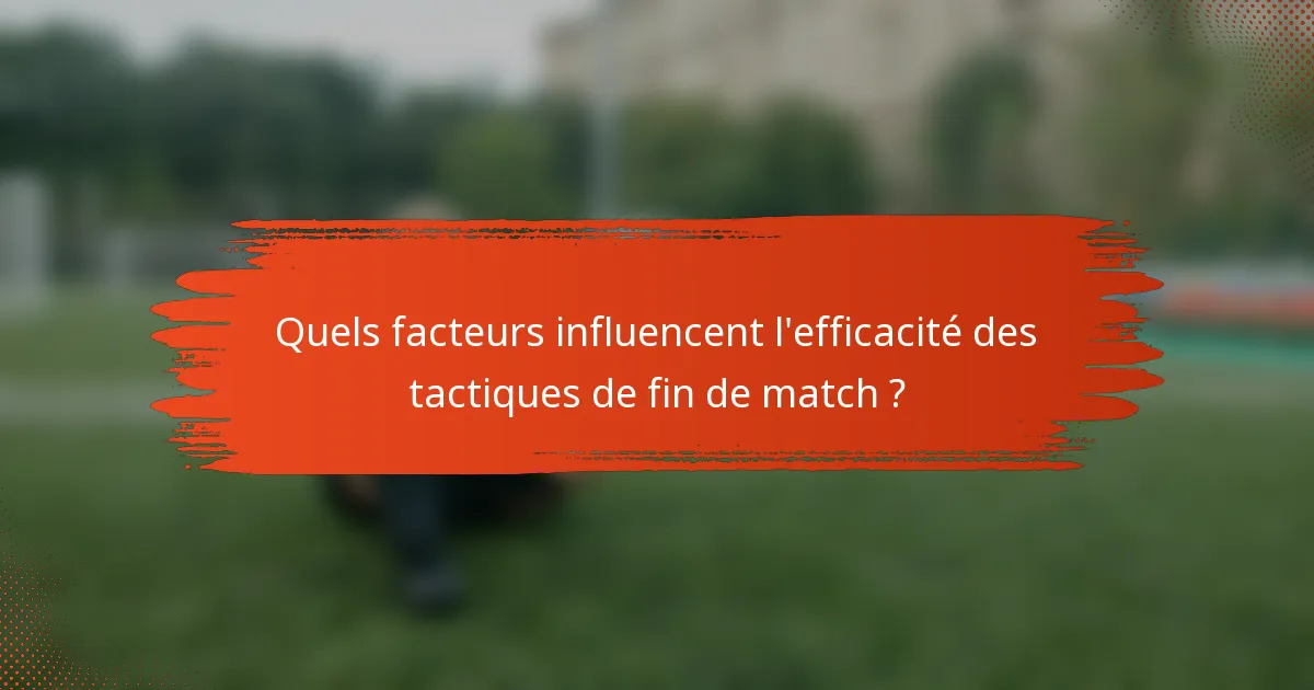 Quels facteurs influencent l'efficacité des tactiques de fin de match ?
