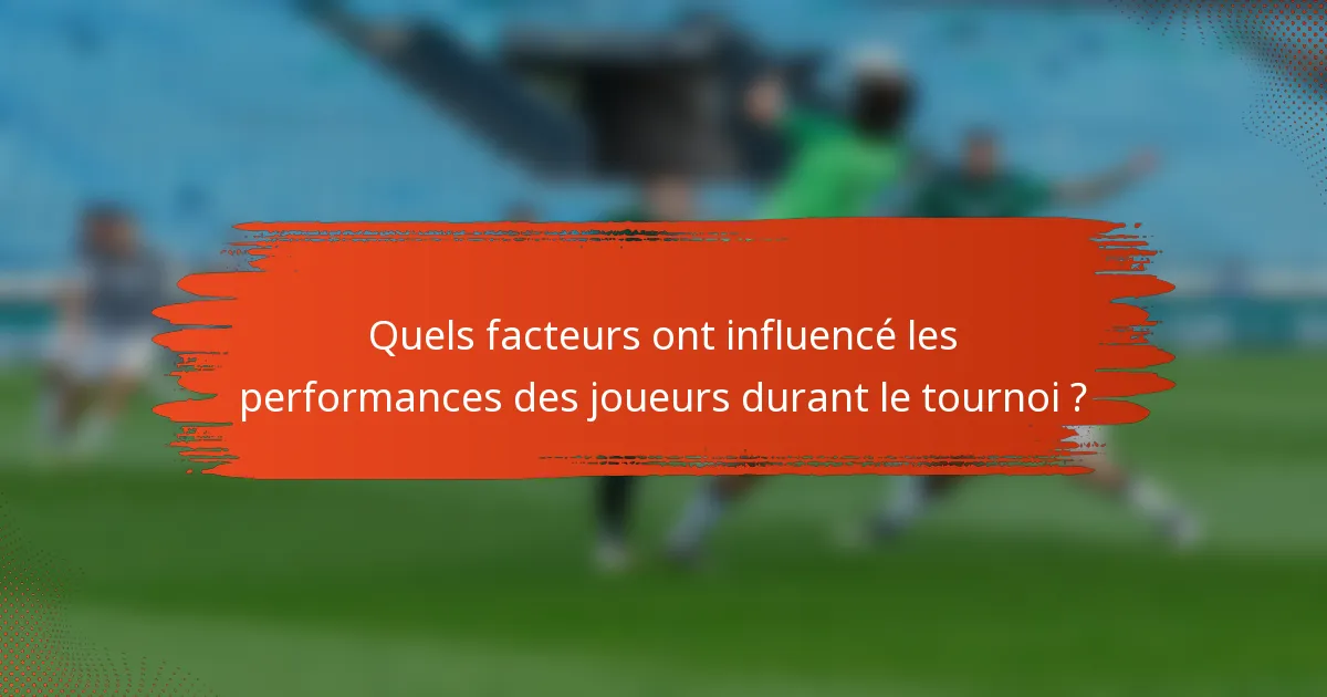 Quels facteurs ont influencé les performances des joueurs durant le tournoi ?