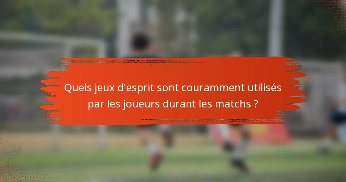 Quels jeux d'esprit sont couramment utilisés par les joueurs durant les matchs ?