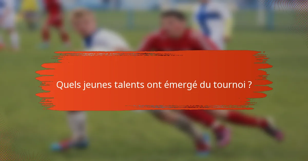 Quels jeunes talents ont émergé du tournoi ?