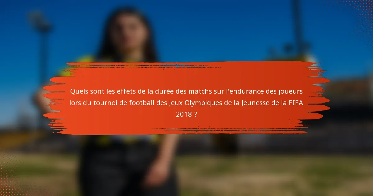 Quels sont les effets de la durée des matchs sur l'endurance des joueurs lors du tournoi de football des Jeux Olympiques de la Jeunesse de la FIFA 2018 ?