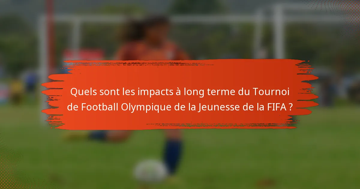 Quels sont les impacts à long terme du Tournoi de Football Olympique de la Jeunesse de la FIFA ?
