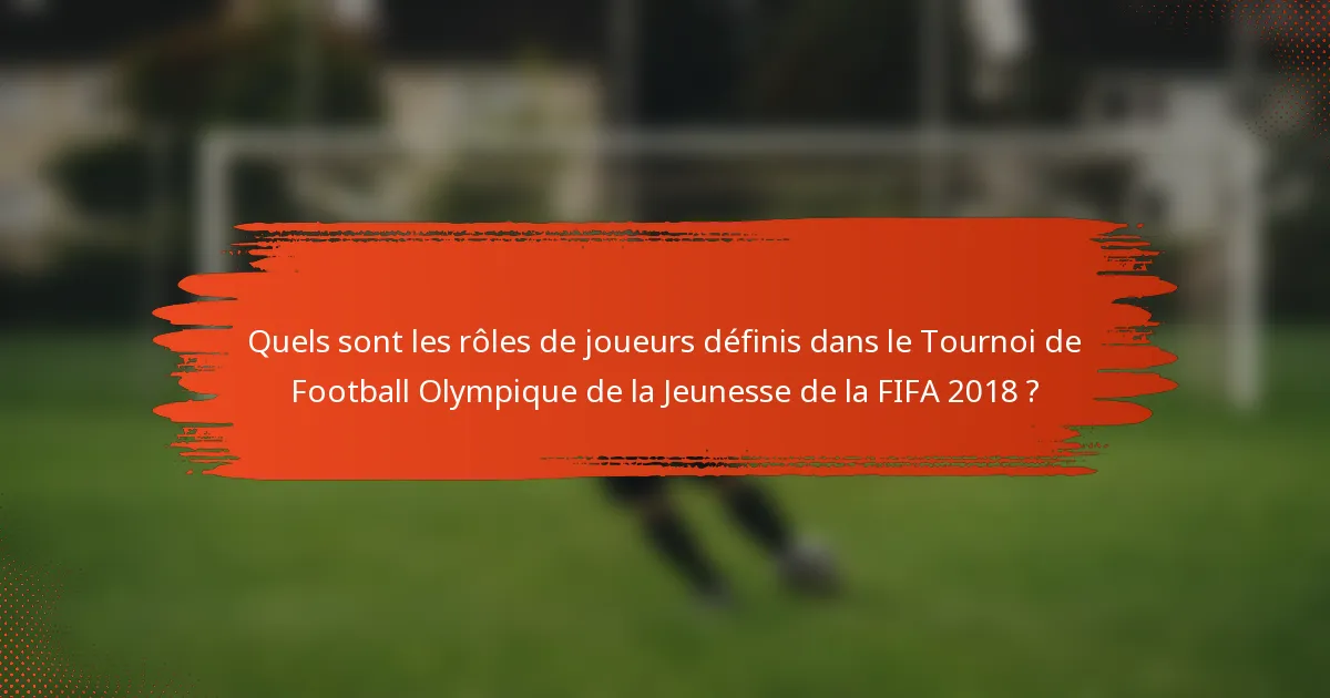 Quels sont les rôles de joueurs définis dans le Tournoi de Football Olympique de la Jeunesse de la FIFA 2018 ?