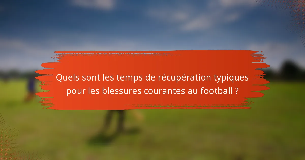 Quels sont les temps de récupération typiques pour les blessures courantes au football ?